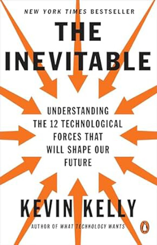 The Inevitable - Understanding the 12 Technological Forces That Will Shape Our Future